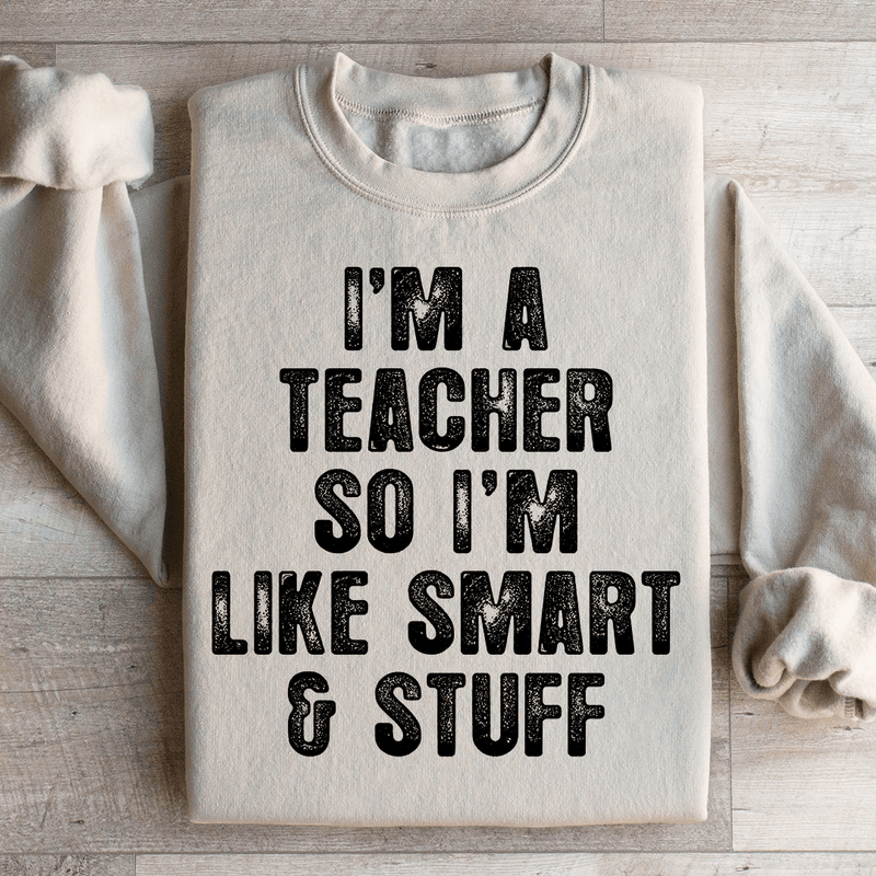 I'm A Teacher So I'm Like Smart And Stuff Sweatshirt Sand / S Peachy Sunday T-Shirt