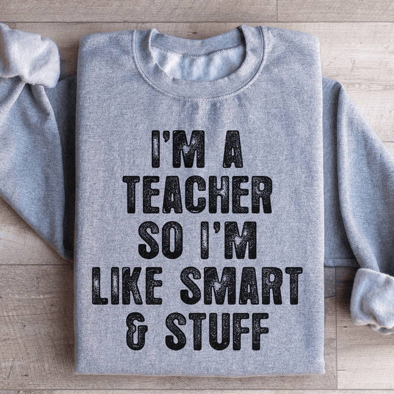 I'm A Teacher So I'm Like Smart And Stuff Sweatshirt Sport Grey / S Peachy Sunday T-Shirt