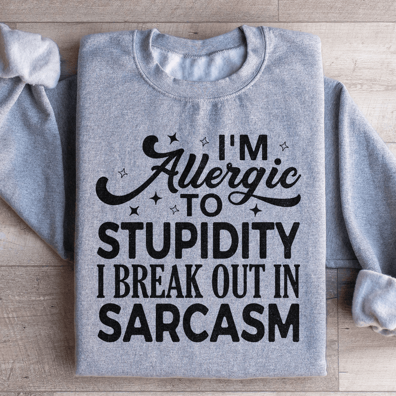 I'm Allergic To Stupidity I Break Out In Sarcasm Sweatshirt Sport Grey / S Peachy Sunday T-Shirt