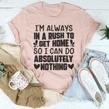 I'm Always In A Rush To Get Home So I Can Do Absolutely Nothing Tee Heather Prism Peach / S Peachy Sunday T-Shirt