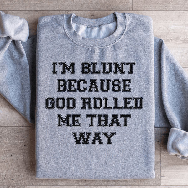 I'm Blunt Because God Rolled Me That Way Sweatshirt Peachy Sunday T-Shirt