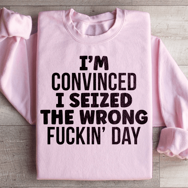 I'm Convinced I Seized The Wrong Day Sweatshirt Peachy Sunday T-Shirt