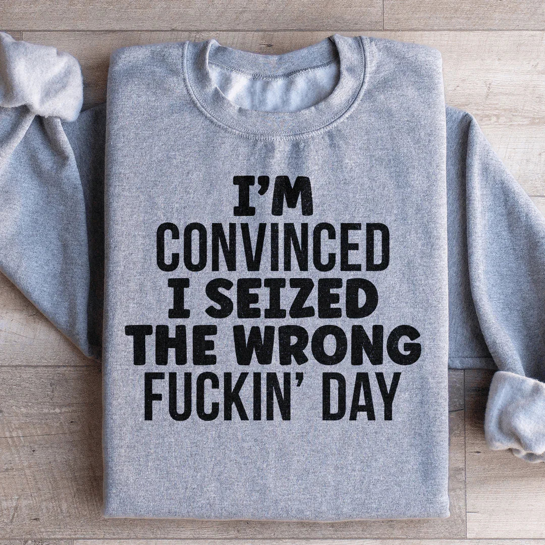 I'm Convinced I Seized The Wrong Day Sweatshirt Peachy Sunday T-Shirt