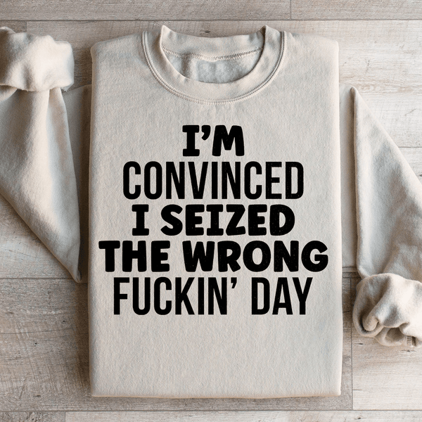 I'm Convinced I Seized The Wrong Day Sweatshirt Peachy Sunday T-Shirt
