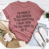 I'm Finally Old Enough To Do Whatever I Want Now I’m Too Tired To Do It Tee Mauve / S Peachy Sunday T-Shirt