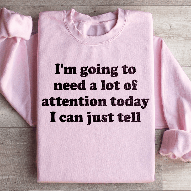 I'm Going To Need A Lot Of Attention Today Sweatshirt Light Pink / S Peachy Sunday T-Shirt