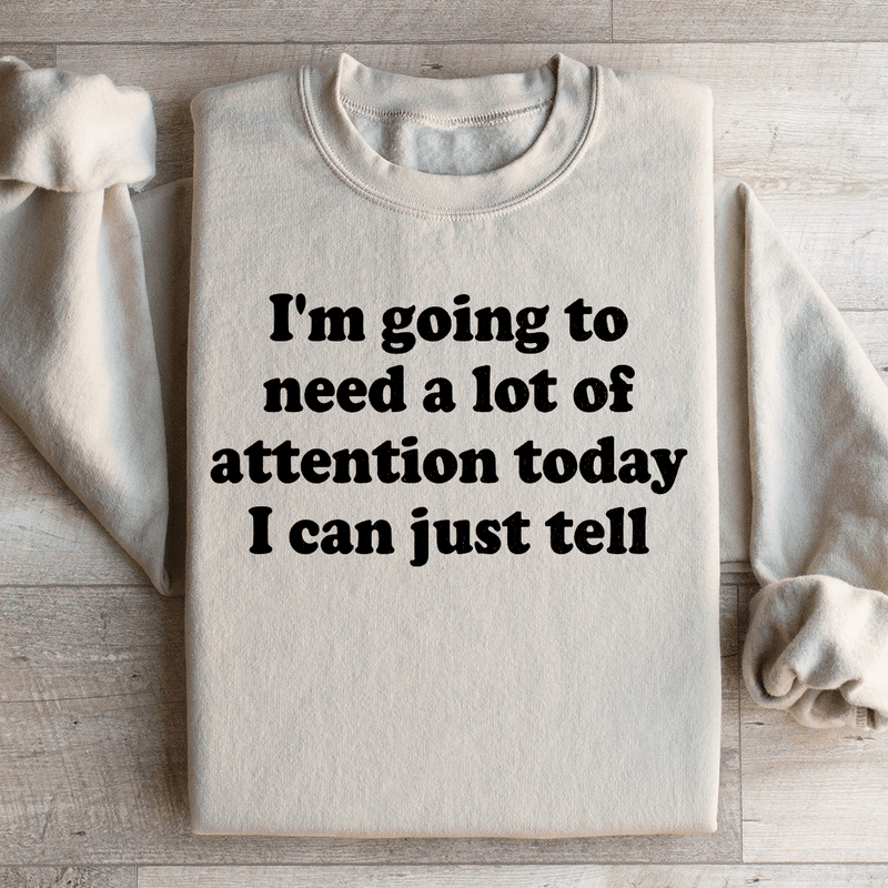 I'm Going To Need A Lot Of Attention Today Sweatshirt Sand / S Peachy Sunday T-Shirt