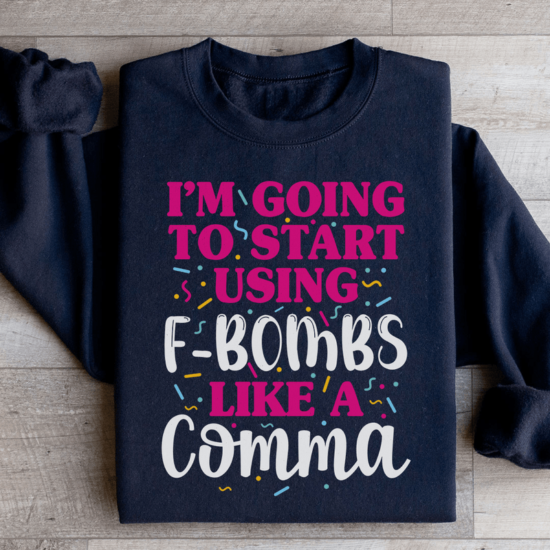 I'm Going To Start Using F Bombs Like A Comma Sweatshirt Black / S Peachy Sunday T-Shirt
