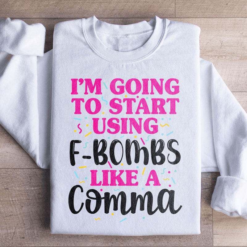 I'm Going To Start Using F Bombs Like A Comma Sweatshirt Peachy Sunday T-Shirt