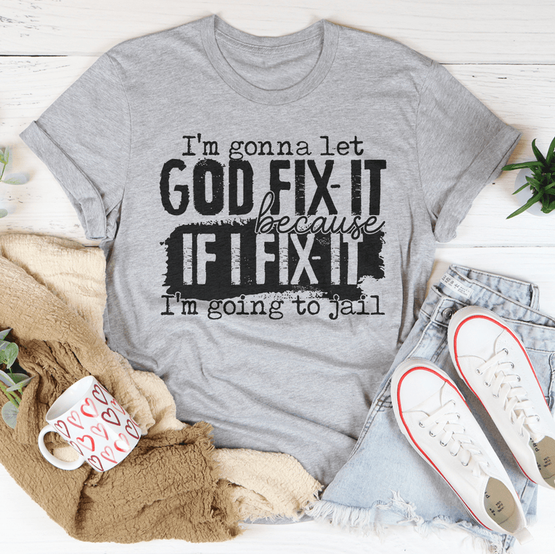 I’m Gonna Let God Fix It Because If I Fix It I’m Going To Jail Tee Athletic Heather / S Peachy Sunday T-Shirt