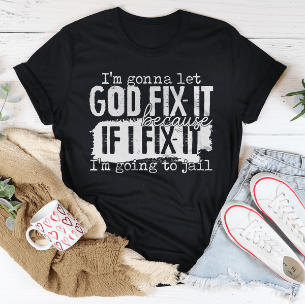 I’m Gonna Let God Fix It Because If I Fix It I’m Going To Jail Tee Black Heather / S Peachy Sunday T-Shirt