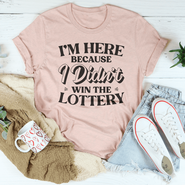 I'm Here Because I Didn't Win The Lottery Tee Peachy Sunday T-Shirt