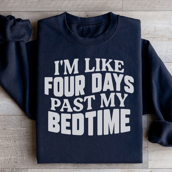 I'm Like Four Days Past My Bedtime Sweatshirt Black / S Peachy Sunday T-Shirt