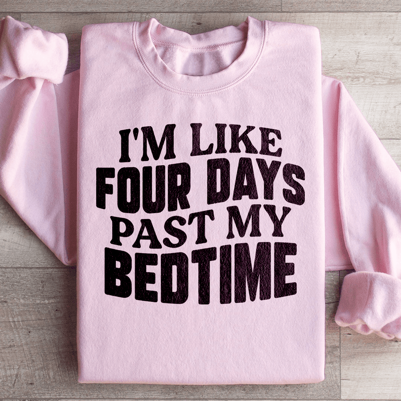 I'm Like Four Days Past My Bedtime Sweatshirt Light Pink / S Peachy Sunday T-Shirt