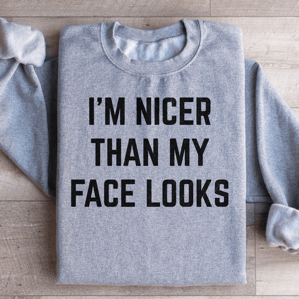 I'm Nicer Than My Face Looks Sweatshirt Sport Grey / S Peachy Sunday T-Shirt
