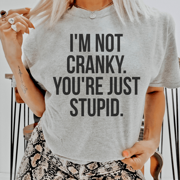 I'm Not Cranky You're Just Stupid Tee Athletic Heather / S Peachy Sunday T-Shirt