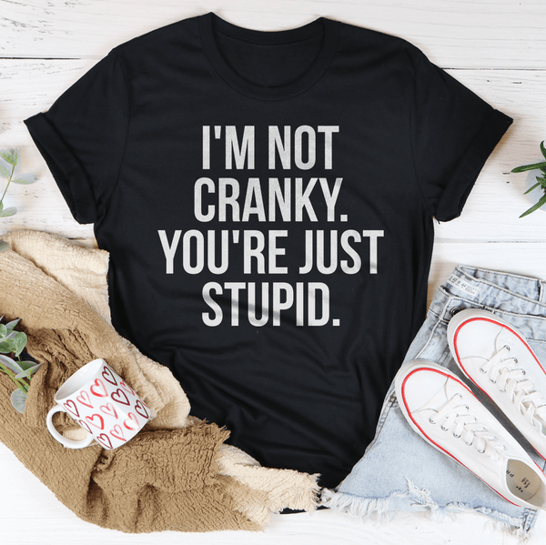 I'm Not Cranky You're Just Stupid Tee Black Heather / S Peachy Sunday T-Shirt