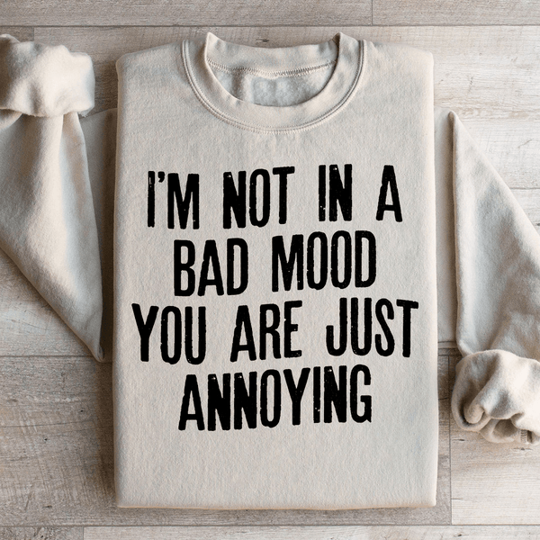 I'm Not In A Bad Mood You Are Just Annoying Sweatshirt Sand / S Peachy Sunday T-Shirt