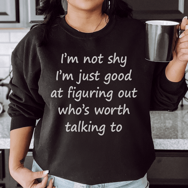 I'm Not Shy Just Good At Figuring Out Who's Worth Talking To Sweatshirt Black / S Peachy Sunday T-Shirt