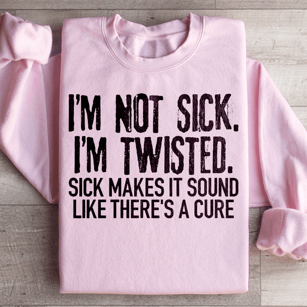 I'm Not Sick I'm Twisted Sick Makes It Sound Like There's A Cure Sweatshirt Light Pink / S Peachy Sunday T-Shirt