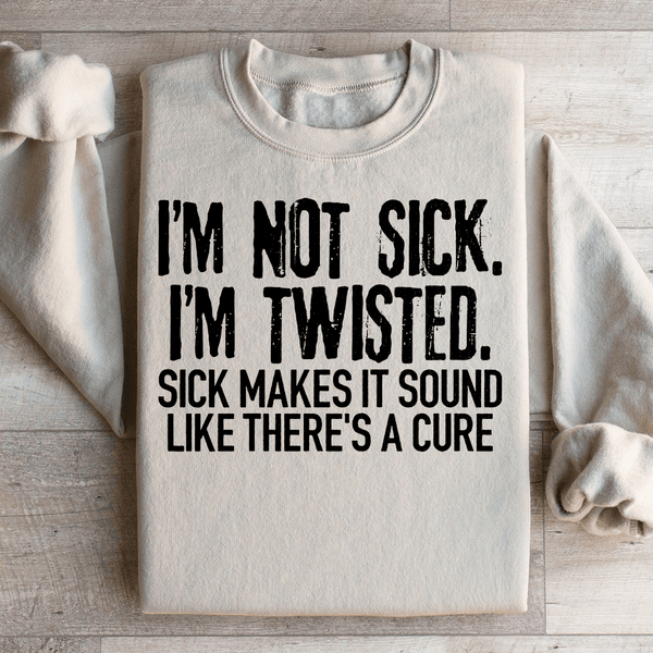 I'm Not Sick I'm Twisted Sick Makes It Sound Like There's A Cure Sweatshirt Sand / S Peachy Sunday T-Shirt