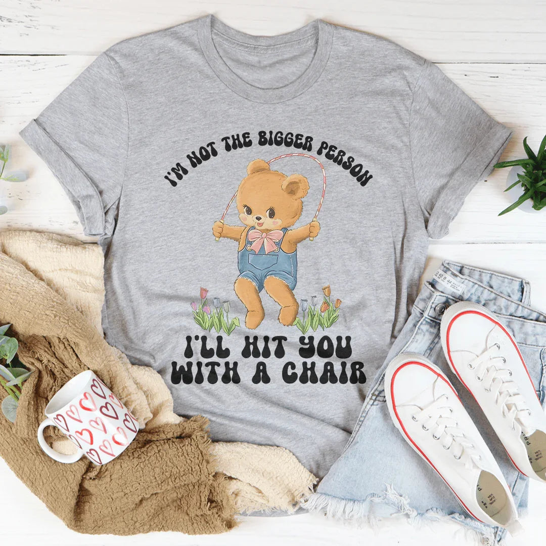 I'm Not The Bigger Person I'll Hit You With A Chair Tee Athletic Heather / S Peachy Sunday T-Shirt
