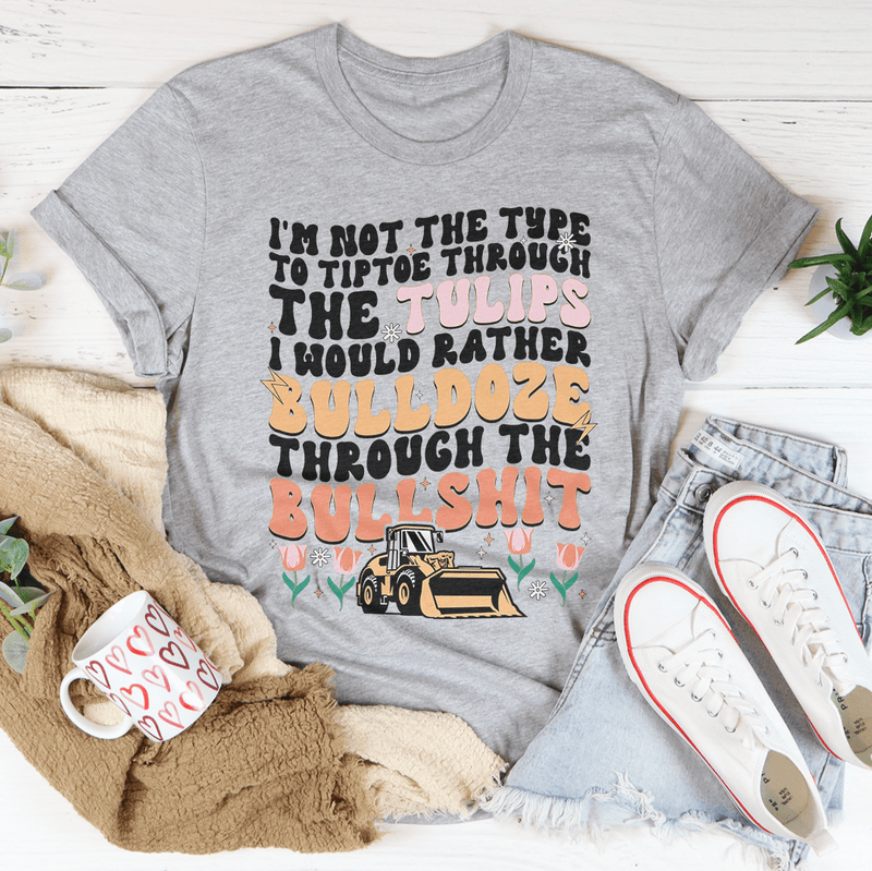 I'm Not The Type To Tiptoe Through The Tulips Tee Athletic Heather / S Peachy Sunday T-Shirt