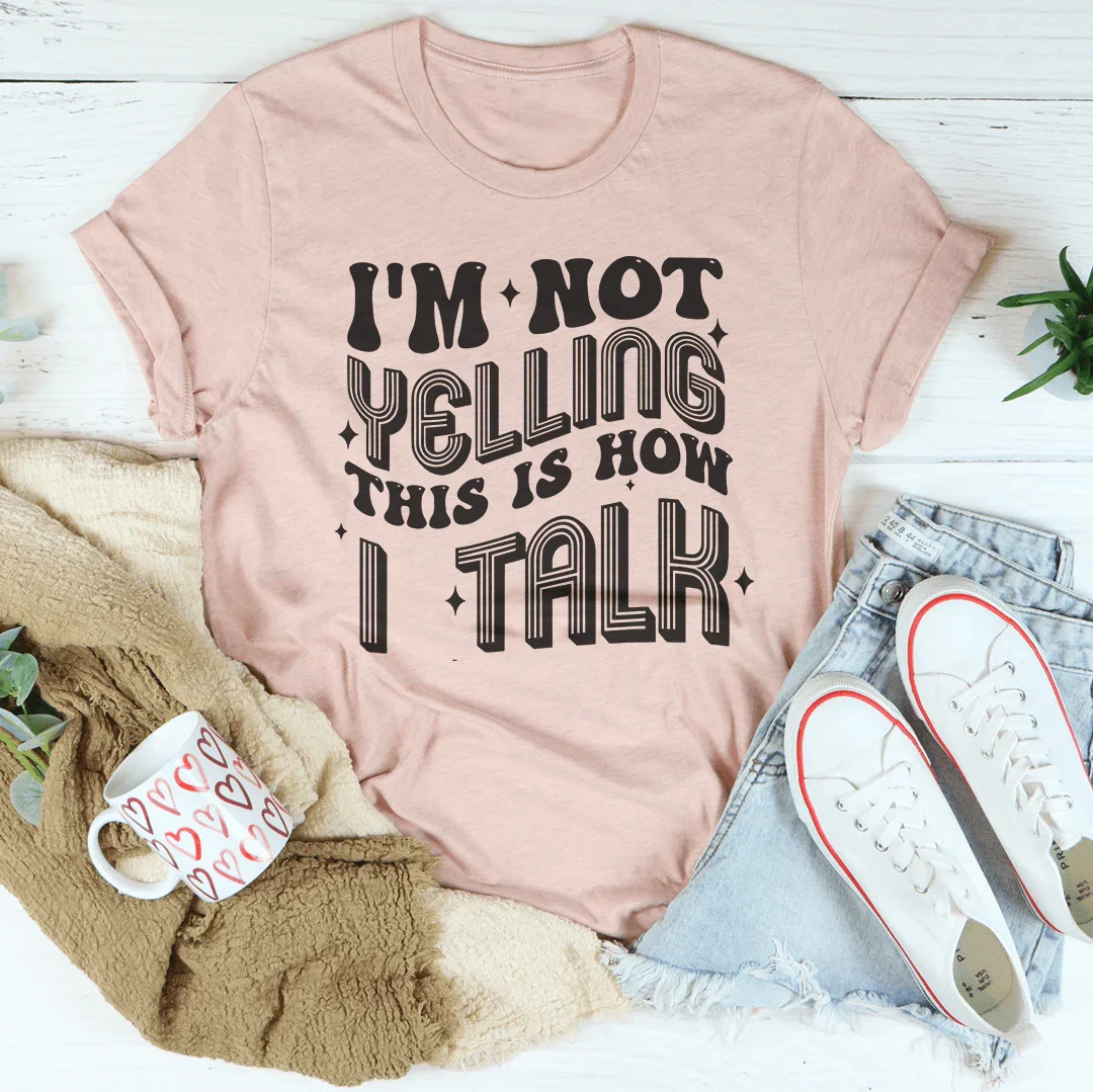 I'm Not Yelling This Is How I Talk Tee Heather Prism Peach / S Peachy Sunday T-Shirt