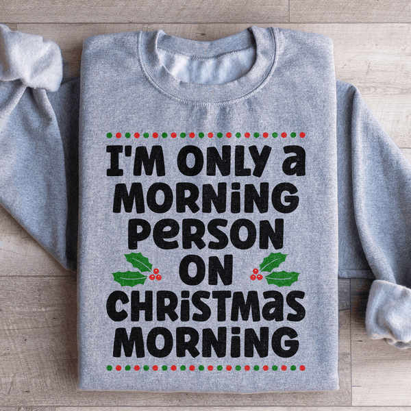 I'm Only A Morning Person On Christmas Morning Sweatshirt Sport Grey / S Peachy Sunday T-Shirt