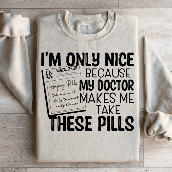 I'm Only Nice Because My Doctor Makes Me Take These Pills Sweatshirt Sand / S Peachy Sunday T-Shirt