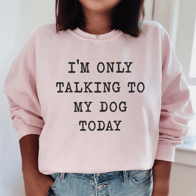 I'm Only Talking To My Dog Today Sweatshirt Light Pink / S Peachy Sunday T-Shirt