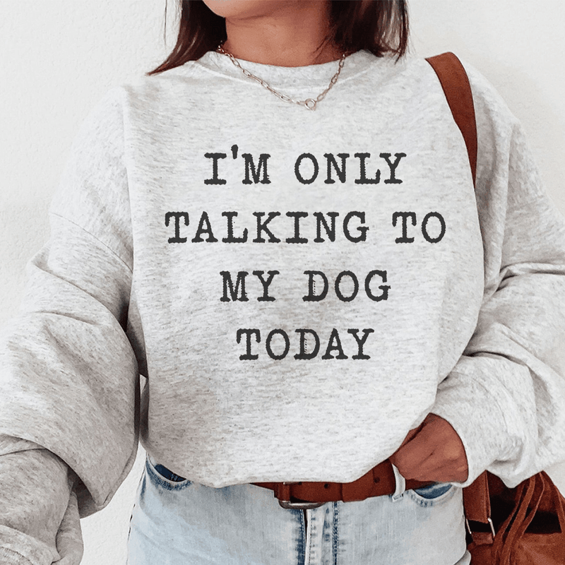 I'm Only Talking To My Dog Today Sweatshirt Peachy Sunday T-Shirt