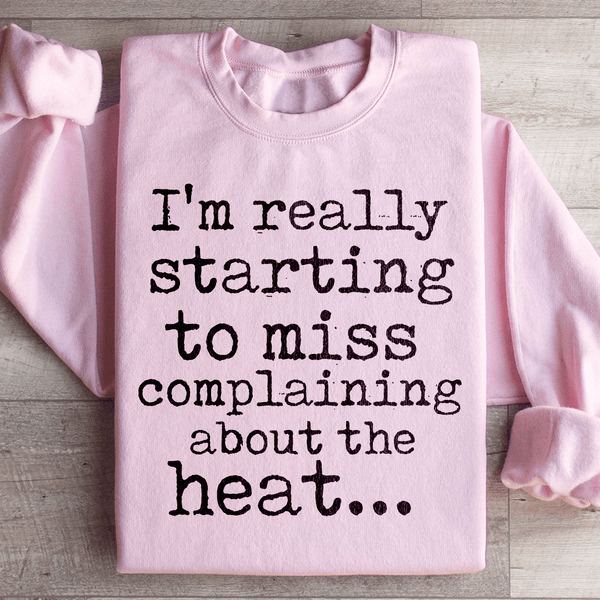 I'm Really Starting to Miss Complaining About The Heat Sweatshirt Peachy Sunday T-Shirt