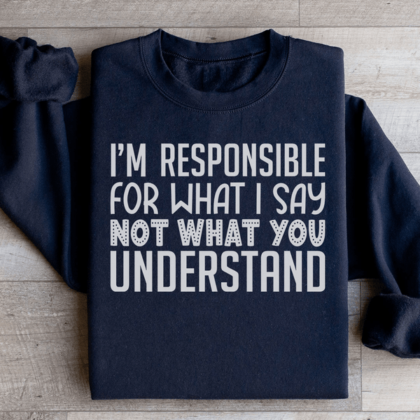 I'm Responsible For What I Say Not What You Understand Sweatshirt Black / S Peachy Sunday T-Shirt