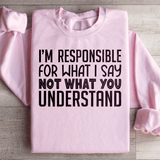 I'm Responsible For What I Say Not What You Understand Sweatshirt Light Pink / S Peachy Sunday T-Shirt