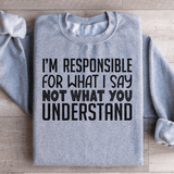 I'm Responsible For What I Say Not What You Understand Sweatshirt Sport Grey / S Peachy Sunday T-Shirt