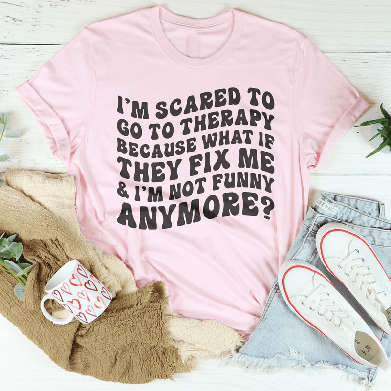 I’m Scared To Go To Therapy Because What If They Fix Me & I’m Not Funny Anymore Tee Pink / S Peachy Sunday T-Shirt