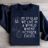 I'm So Glad We Live In A World Where October Exists Sweatshirt Black / S Peachy Sunday T-Shirt
