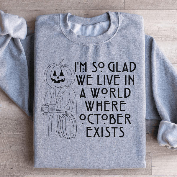 I'm So Glad We Live In A World Where October Exists Sweatshirt Sport Grey / S Peachy Sunday T-Shirt