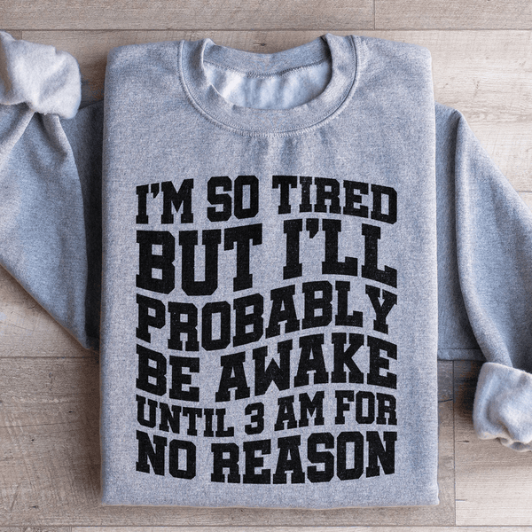 I'm So Tired But I'll Probably Be Awake Until 3 Am For No Reason Sweatshirt Sport Grey / S Peachy Sunday T-Shirt
