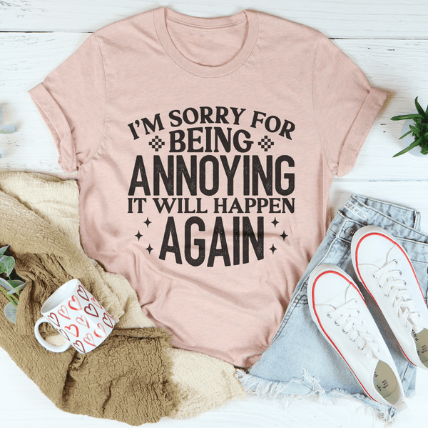 I'm Sorry For Being Annoying It Will Happen Again Tee Heather Prism Peach / S Peachy Sunday T-Shirt