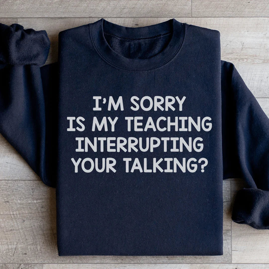 I'm Sorry Is My Teaching Interrupting Your Talking Sweatshirt Peachy Sunday T-Shirt