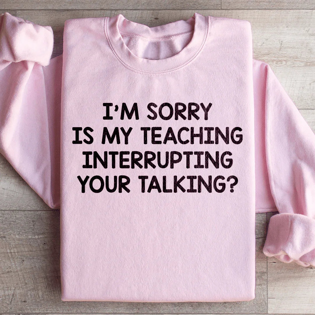 I'm Sorry Is My Teaching Interrupting Your Talking Sweatshirt Peachy Sunday T-Shirt