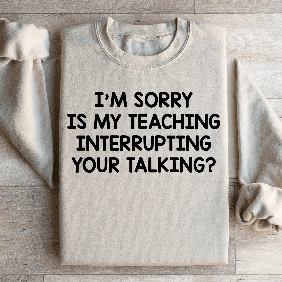 I'm Sorry Is My Teaching Interrupting Your Talking Sweatshirt Peachy Sunday T-Shirt