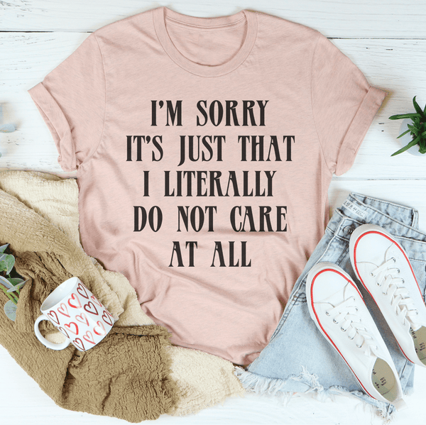 I’m Sorry It’s Just That I Literally Do Not Care At All Tee Heather Prism Peach / S Peachy Sunday T-Shirt