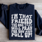 I'm That Friend The One That Will Pray For You And Pull Up Sweatshirt Black / S Peachy Sunday T-Shirt