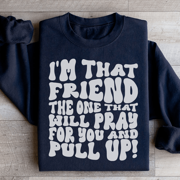I'm That Friend The One That Will Pray For You And Pull Up Sweatshirt Black / S Peachy Sunday T-Shirt