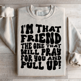 I'm That Friend The One That Will Pray For You And Pull Up Sweatshirt Sand / S Peachy Sunday T-Shirt