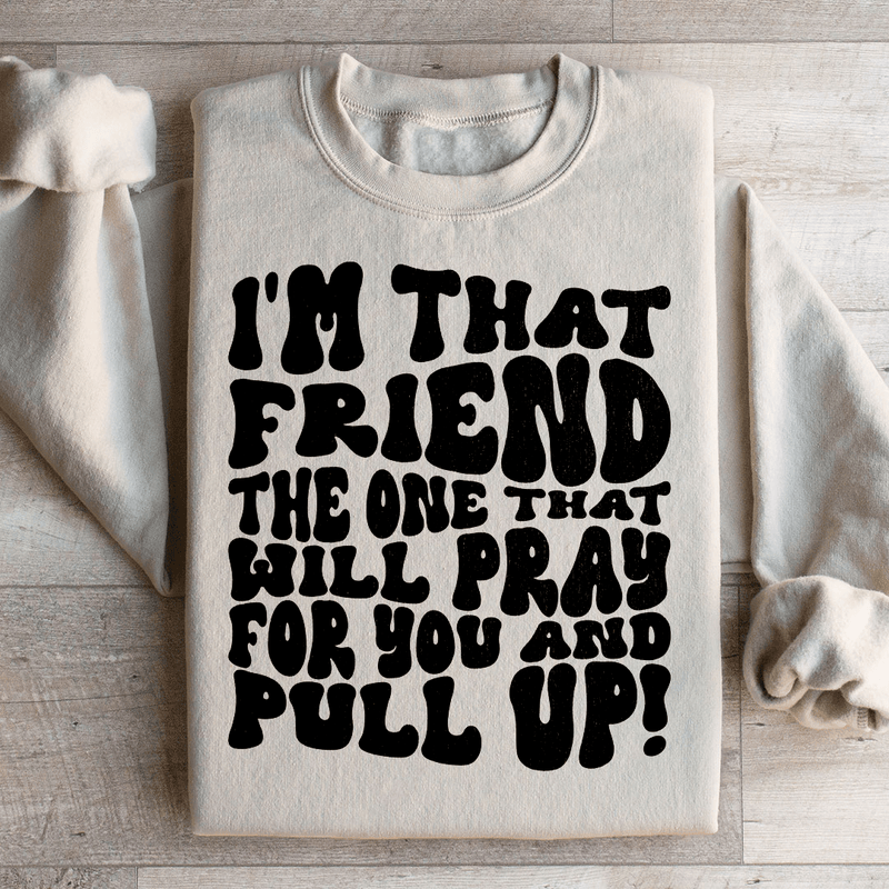 I'm That Friend The One That Will Pray For You And Pull Up Sweatshirt Sand / S Peachy Sunday T-Shirt