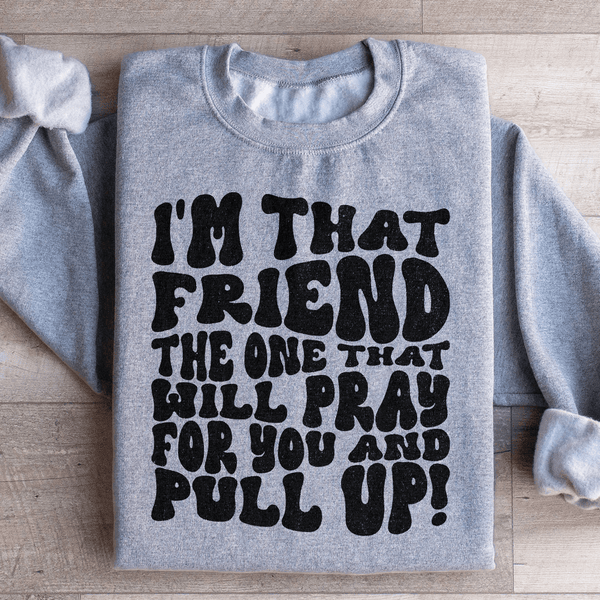 I'm That Friend The One That Will Pray For You And Pull Up Sweatshirt Sport Grey / S Peachy Sunday T-Shirt